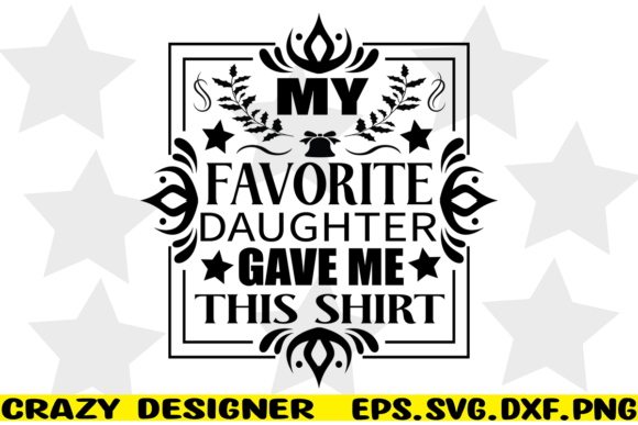 My Favorite Daughter Gave Me This Shirt Graphics